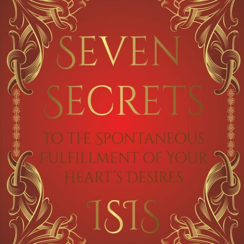 Seven Secrets to the spontaneous fulfillment of your heart's desires