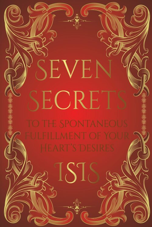 Seven Secrets to the spontaneous fulfillment of your heart's desires