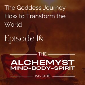 Episode 16 – The Goddess Journey: How You Can Transform the World