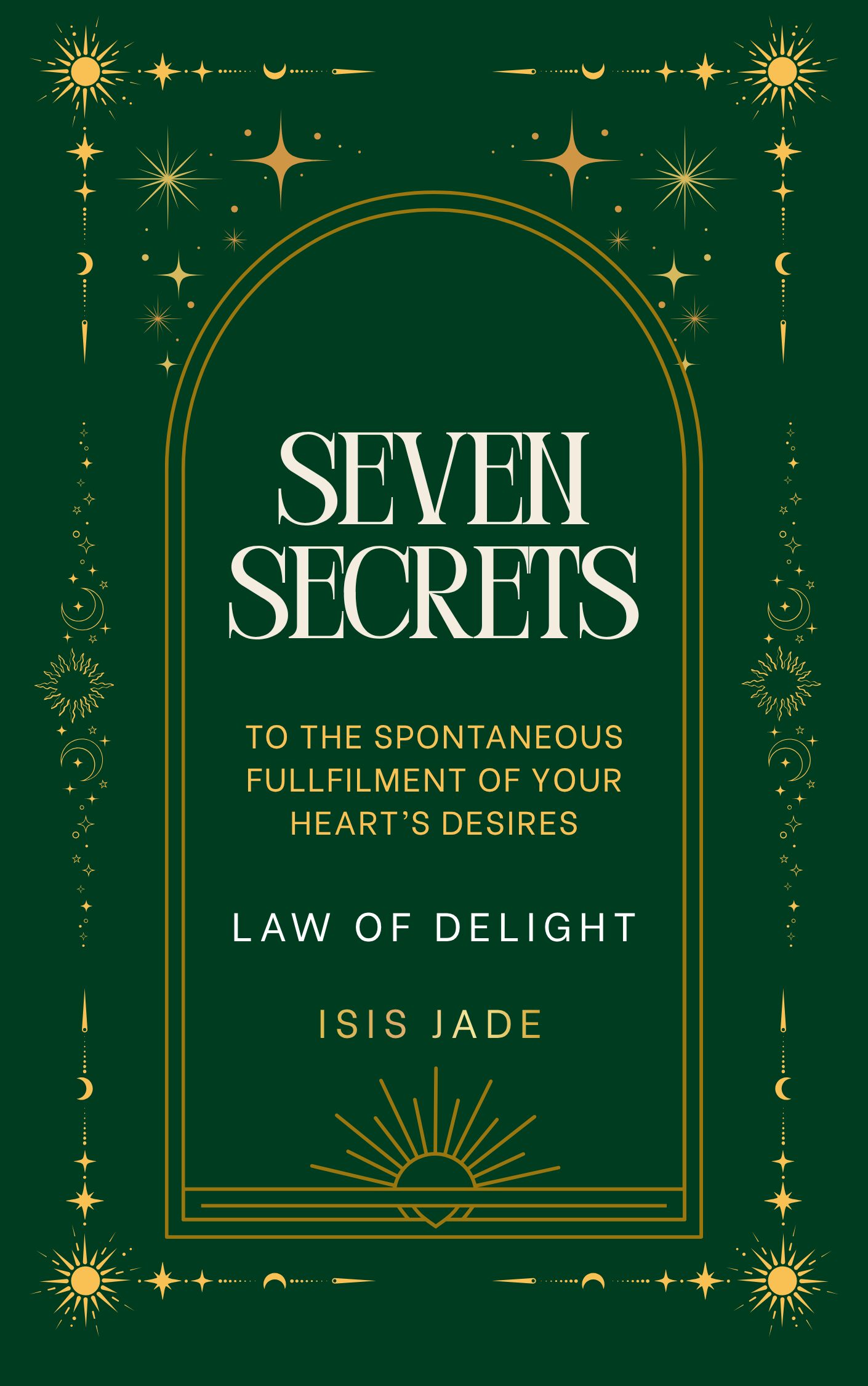Seven Secrets to the Spontaneous Fulfillment of Your Heart's Desires by Isis Jade